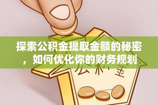 玉溪探索公积金提取金额的秘密，如何优化你的财务规划