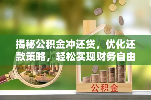 玉溪揭秘公积金冲还贷，优化还款策略，轻松实现财务自由