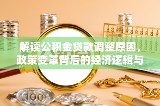 玉溪解读公积金贷款调整原因，政策变革背后的经济逻辑与民生影响